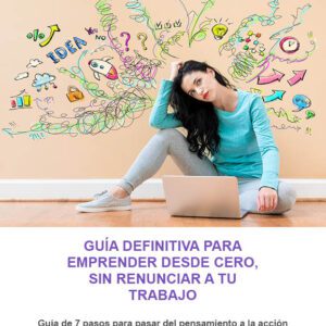 Guía de 7 pasos para Emprender desde cero, sin renunciar a tu trabajo